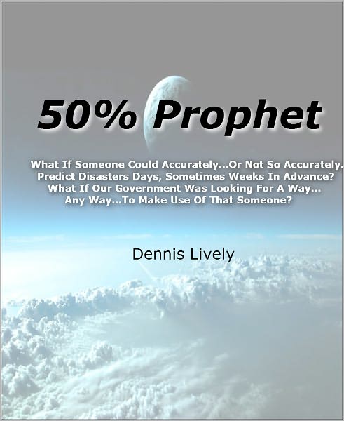 50% Prophet What If Someone Could Accurately...Or Not So Accurately... Predict Disasters Days, Sometimes Weeks In Advance? What If Our Government Was Looking For A Way... Any Way...To Make Use Of That Someone?