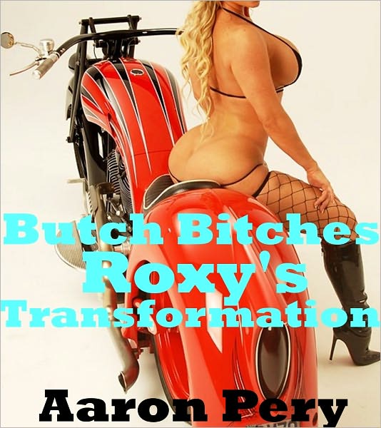 Butch Bitches - Roxy's Transformation