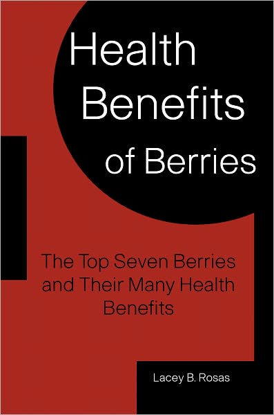 Health Benefits of Berries: The Top Seven Berries and Their Many Health Benefits