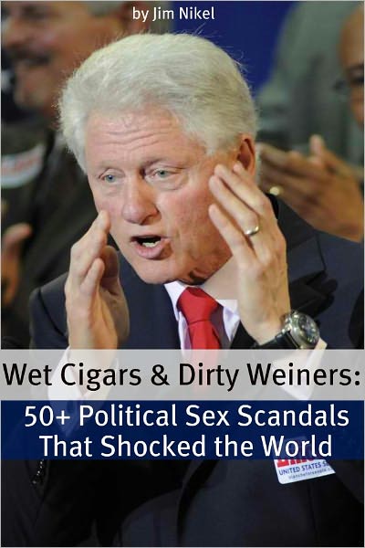 Wet Cigars and Dirty Weiners: 50 Political Sex Scandals That Shocked the World