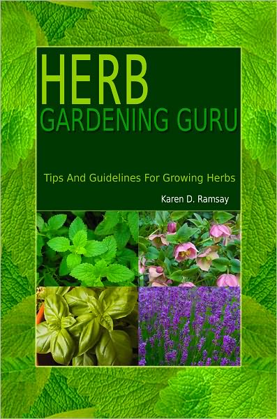 Herb Gardening Guru: Tips And Guidelines For Growing Herbs
