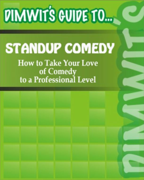 Dimwit's Guide to Standup Comedy: How to Take Your Love of Comedy to a Professional Level