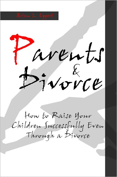 Parents and Divorce: How to Raise Your Children Successfully Even Through a Divorce