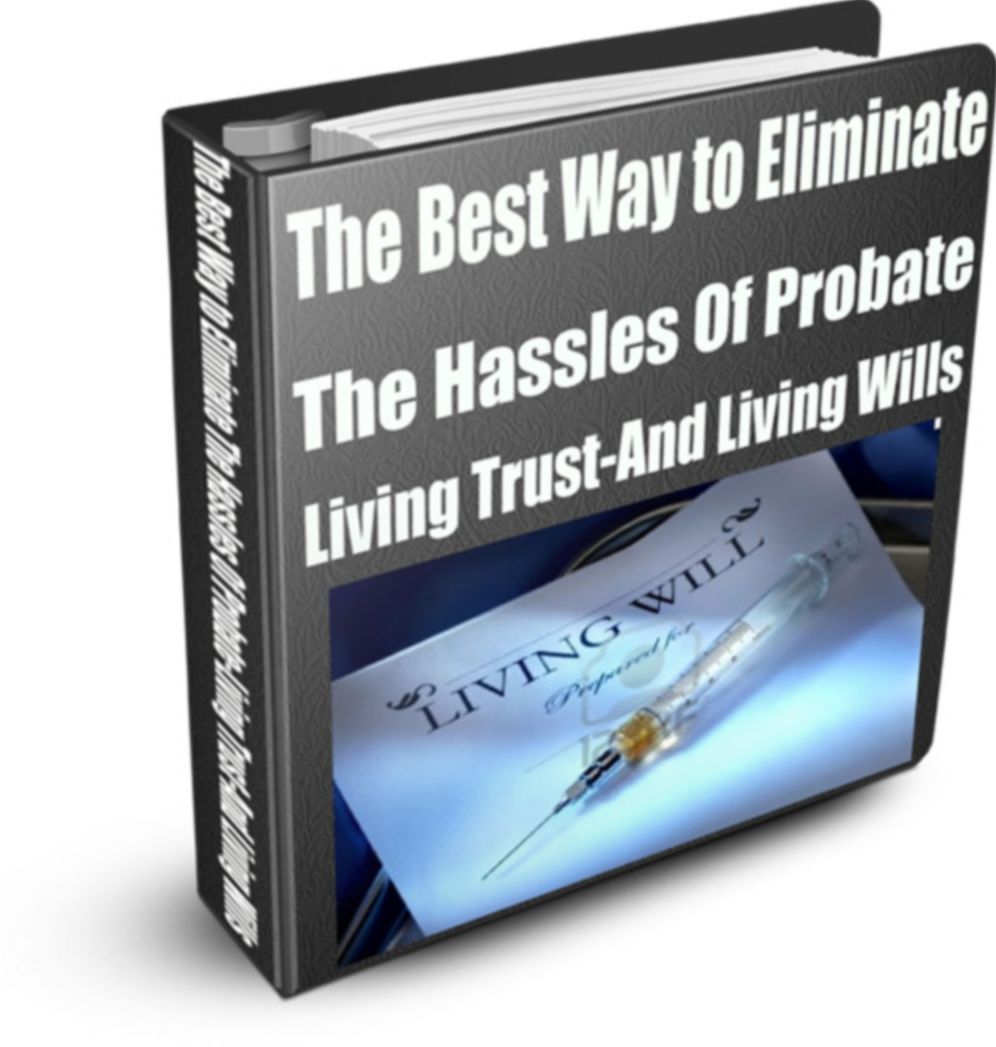 The Best Way To Eliminate The Hassles Of Probate-Living Trust-And Living Wills