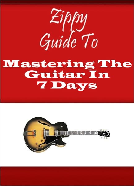 Zippy Guide To Mastering The Guitar In 7 Days