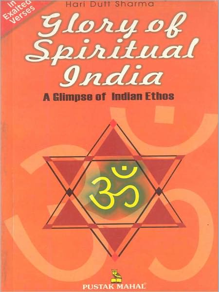Glory Of Spiritual India - A Key To Indian Ethos In Exalted Verses