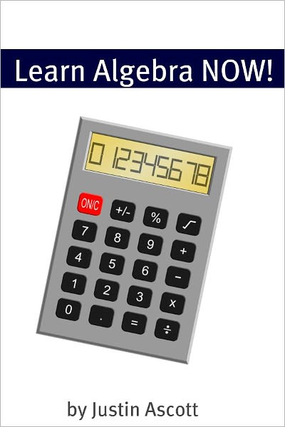 Learn Algebra NOW! Algebra for the Person Who Has Never Understood Math!