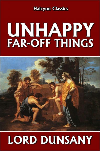 Unhappy Far-Off Things by Lord Dunsany