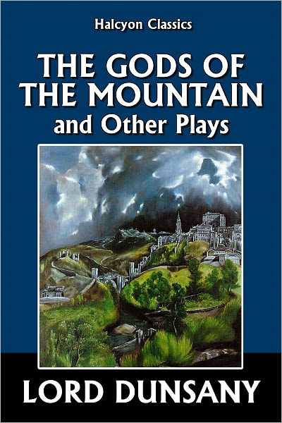 The Gods of the Mountain and Other Plays by Lord Dunsany
