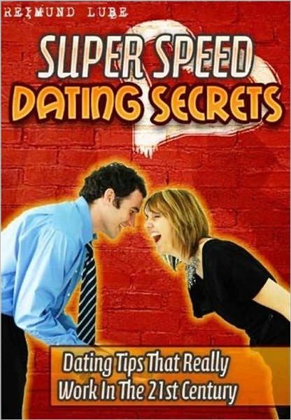Super Speed Dating Secrets: Dating Tips That Really Work In The 21st Century