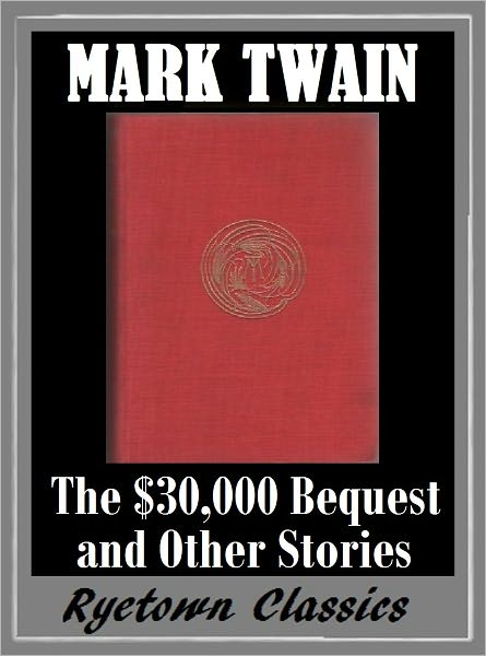 Mark Twain THE $30,000 BEQUEST AND OTHER STORIES (The Complete Works of Mark Twain #7) The Complete Novels of Mark Twain -- Mark Twain Nookbook -- Classic Novels Collection
