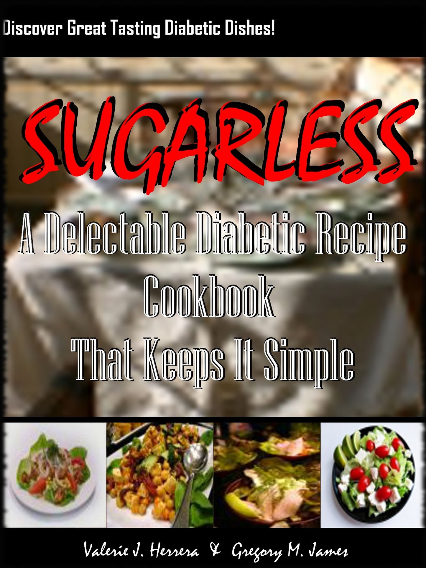 Sugarless! A Delectable Diabetic Recipe Cookbook That Keeps It Simple; Discover Great Tasting Diabetic Dishes That Taste Great Including, Desserts Entree's, Soup's, Salads And Even Snacks Ton's Of Recipes. Discover Great Tasting Diabetic Dishes That Tas
