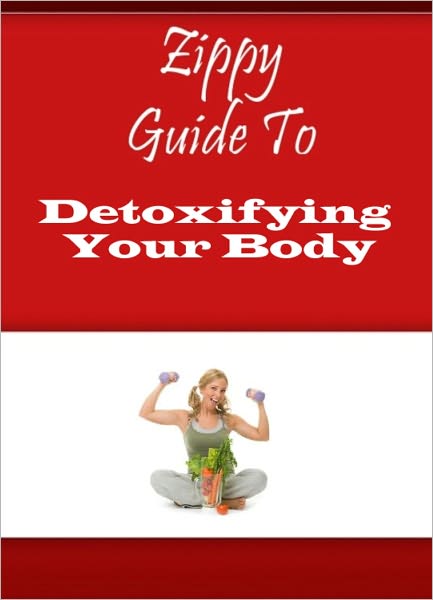 Zippy Guide To Detoxifying Your Body