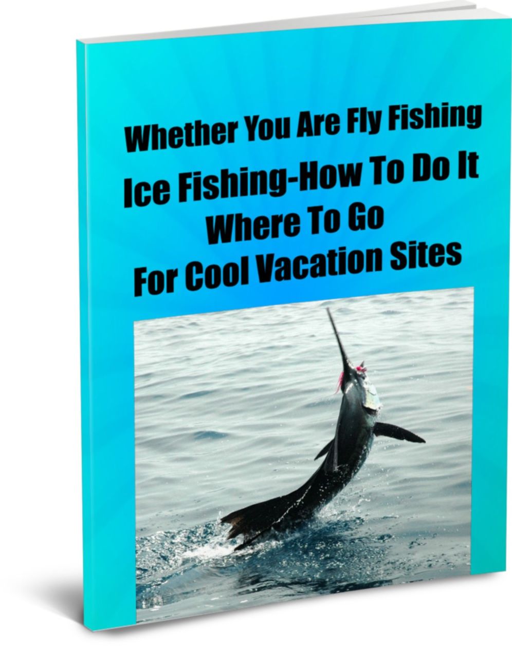 Whether You Are Fly Fishing-Ice Fishing-How To Do It And Where To Go For Cool Vacation Sites-Lures-Rods-Reels