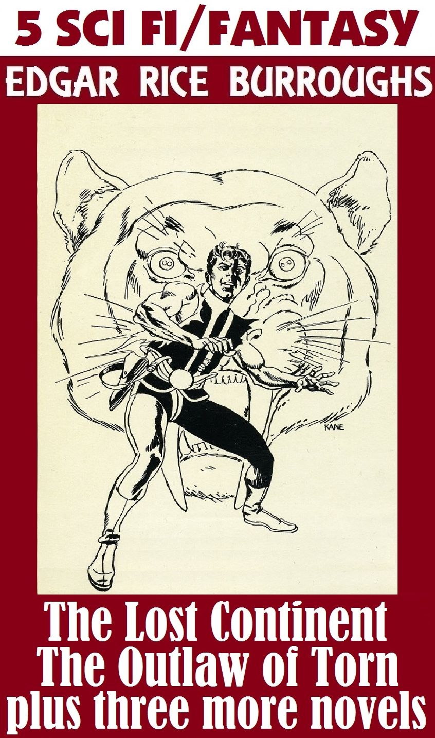 The Lost Continent; Edgar Rice Burroughs Sci Fi/Fantasy Collection (including THE OUTLAW OF TORN, THE MONSTER MEN (A MAN WITHOUT A SOUL), BEYOND THIRTY (THE LOST CONTINENT), THE RESURRECTION OF JIMBER-JAW & BEYOND THE FARTHEST STAR (TANGOR RETURNS))