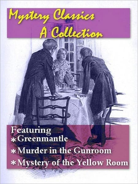 Mystery Classics, A Collection — Greenmantle, Murder in the Gunroom, and Mystery of the Yellow Room