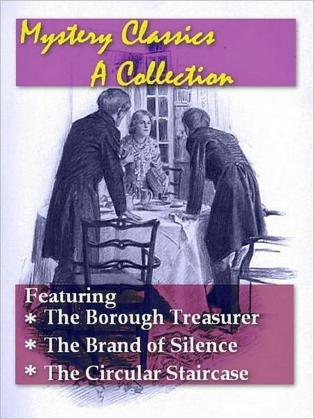 Mystery Classics, A Collection - The Borough Treasurer, The Brand of Silence, and The Circular Staircase