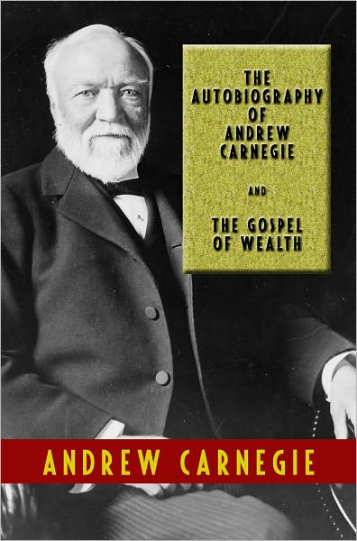 The Autobiography of Andrew Carnegie and The Gospel of Wealth