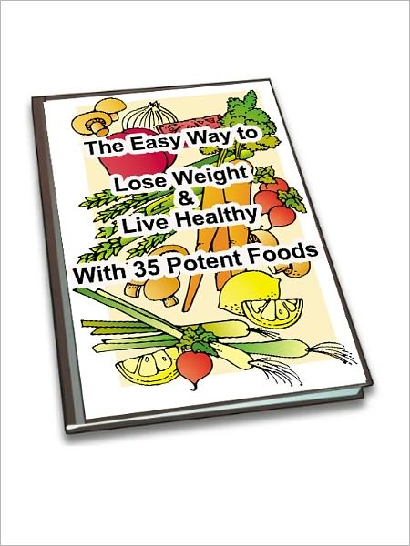 The Easy Way to Lose Weight & Live Healthy With 35 Potent Foods
