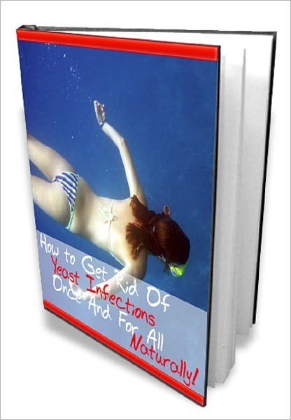 How to Get Rid of Yeast Infections Once and For All Naturally