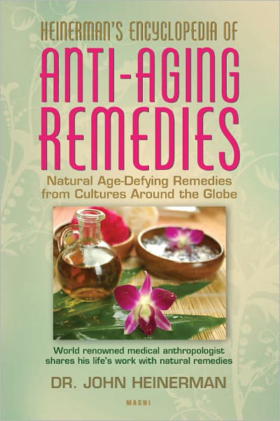 Heinerman’s Encyclopedia of Anti-Aging Remedies: Natural Age-Defying Remedies from Cultures Around the Globe