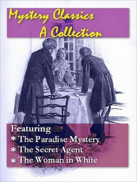 Mystery Classics, A Collection — The Paradise Mystery, The Secret Agent, The Woman in White