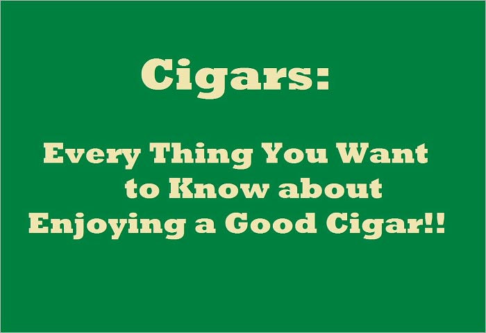 Cigars: Every Thing You Want to Know about Enjoying a Good Cigar!!