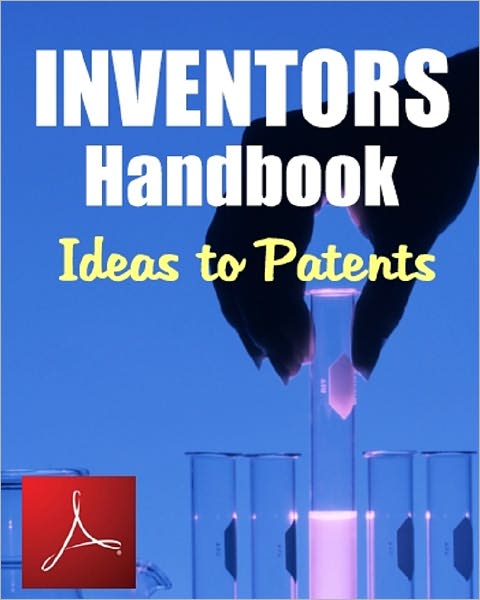Inventors Handbook: Ideas To Patents
