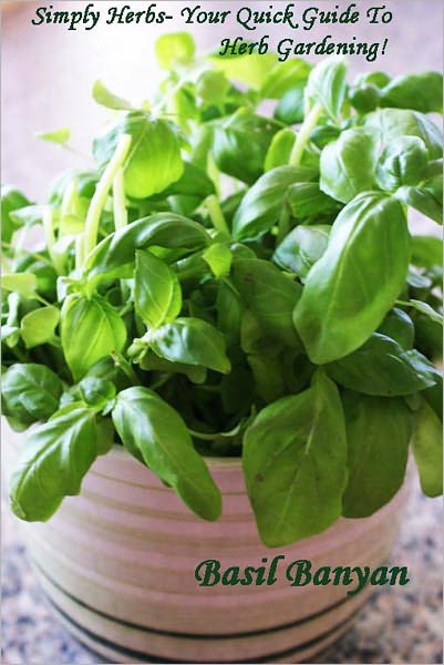 Simply Herbs-Your Quick Guide To Herb Gardening!