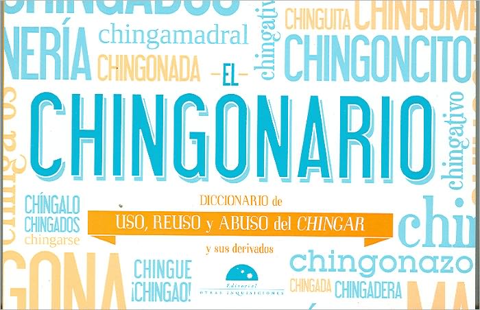 El Chingonario. Uso, reuso y abuso del chingar