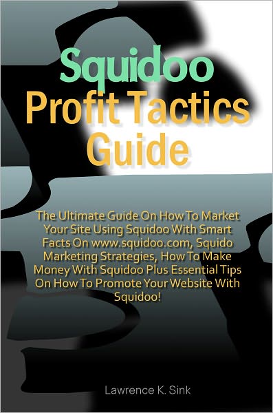 Squidoo Profit Tactics Guide: The Ultimate Guide On How To Market Your Site Using Squidoo With Smart Facts On www.squidoo.com, Squido Marketing Strategies, How To Make Money With Squidoo Plus Essential Tips On How To Promote Your Website With Squidoo!