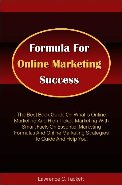 Formula For Online Marketing Success: The Best Book Guide On What Is Online Marketing And High Ticket Marketing With Smart Facts On Essential Marketing Formulas And Online Marketing Strategies To Guide And Help You!