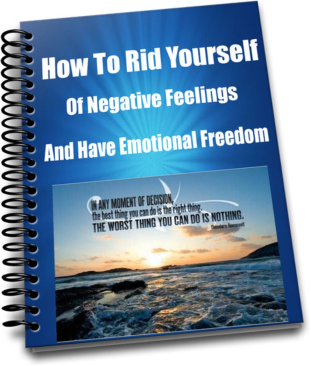 How To Rid Yourself Of Negative Feelings And Have Emotional Freedom..