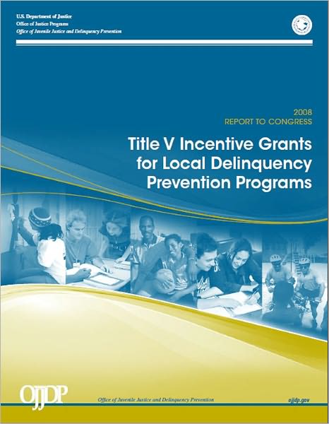 Title V Incentive Grants for Local Delinquency Prevention Programs (2008 Report to Congress)