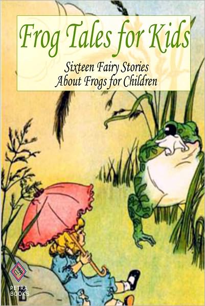 Frog Tales for Kids: Sixteen Fairy Stories About Frogs for Children