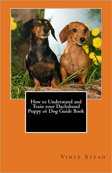 How to Understand and Train your Dachshund Puppy or Dog Guide Book