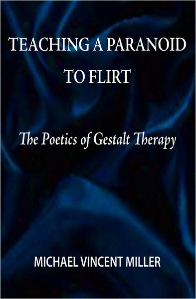 Teaching a Paranoid to Flirt: The Poetics of Gestalt Therapy