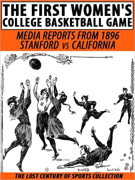 The First Women's College Basketball Game: Media Reports from 1896, Stanford vs. California
