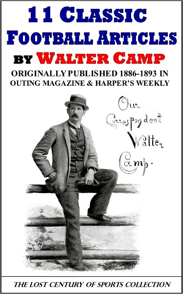 11 Classic Football Articles by Walter Camp Originally Published 1886-1893 in Outing Magazine and Harper's Weekly