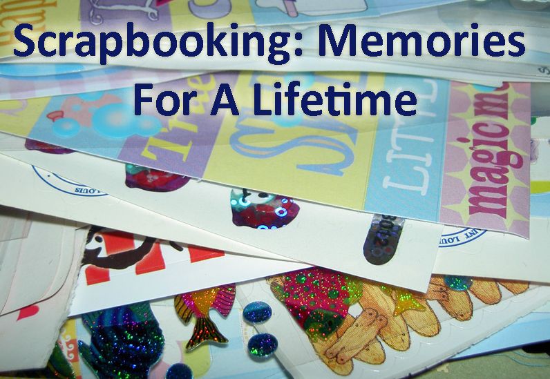 Scrapbooking: Memories For A Lifetime
