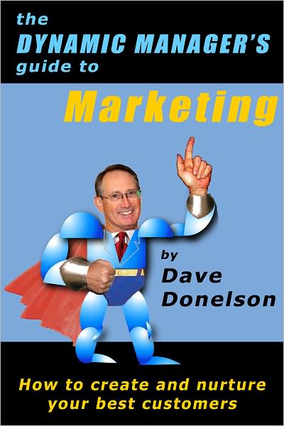The Dynamic Managers Guide To Marketing: How To Create And Nurture Your Best Customers