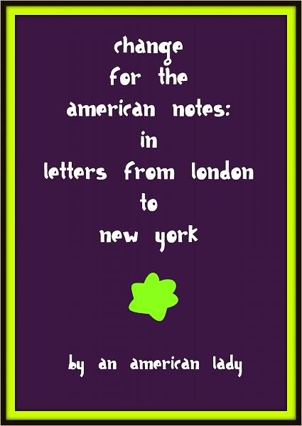 Change for the American Notes in Letters from London to New York