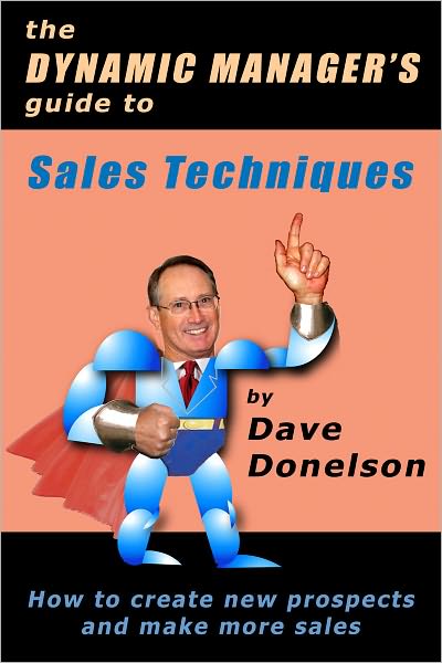 The Dynamic Managers Guide To Sales Techniques: How To Create New Prospects And Make More Sales