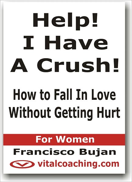 Help! I Have A Crush! - How To Fall In Love Without Getting Hurt - For Women