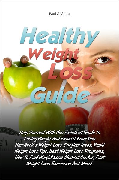 Healthy Weight Loss Guide: Help Yourself With This Excellent Guide To Losing Weight And Benefit From This Handbook’s Weight Loss Surgical Ideas, Rapid Weight Loss Tips, Best Weight Loss Programs, How To Find Weight Loss Medical Center, Fast Weight