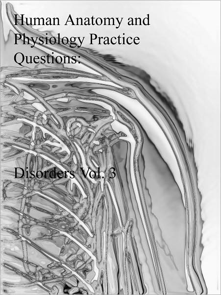 Human Anatomy and Physiology Practice Questions: Disorders: Vol. 3