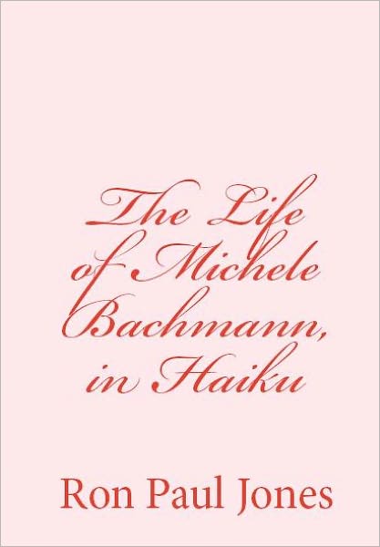 The Life of Michele Bachmann, in Haiku