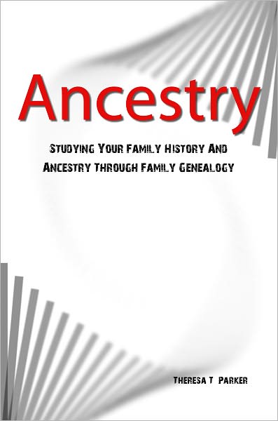 Ancestry: Studying Your Family History And Ancestry Through Family Genealogy