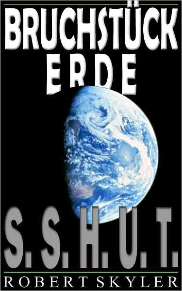 Bruchst&uuml;ck Erde - 001 - S.S.H.U.T. (German Edition)