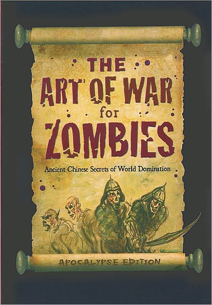 The Art of War for Zombies: Ancient Zombie Secrets of World Domination, Apocalypse Edition
